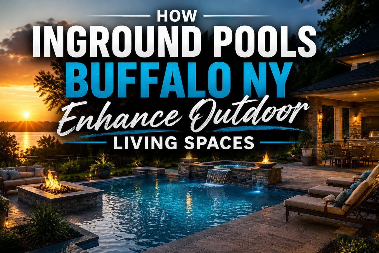 How Inground Pools Buffalo NY Enhance Outdoor Living Spaces